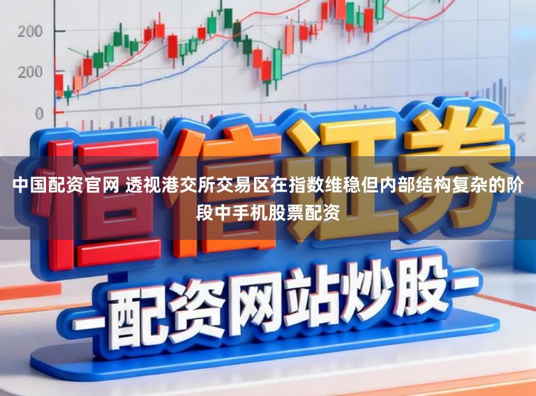 中国配资官网 透视港交所交易区在指数维稳但内部结构复杂的阶段中手机股票配资