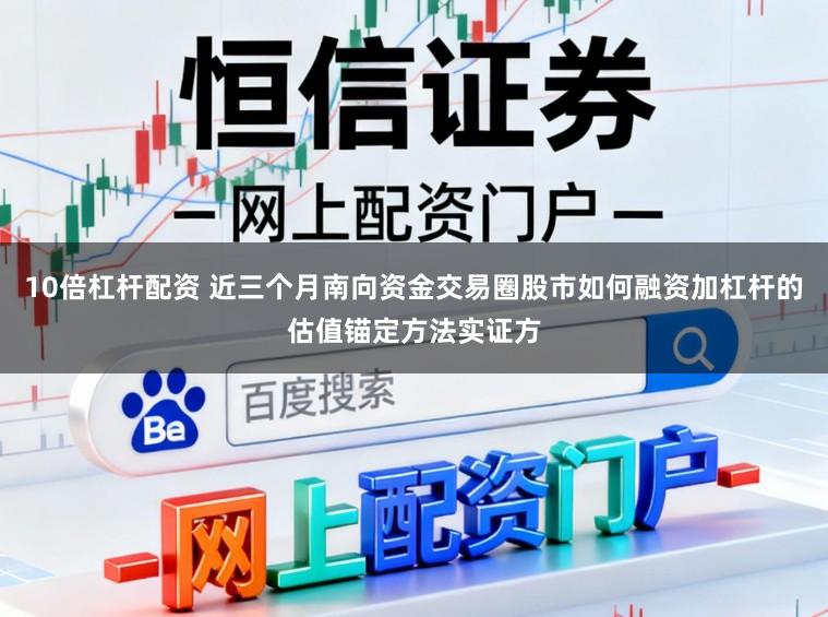 10倍杠杆配资 近三个月南向资金交易圈股市如何融资加杠杆的估值锚定方法实证方