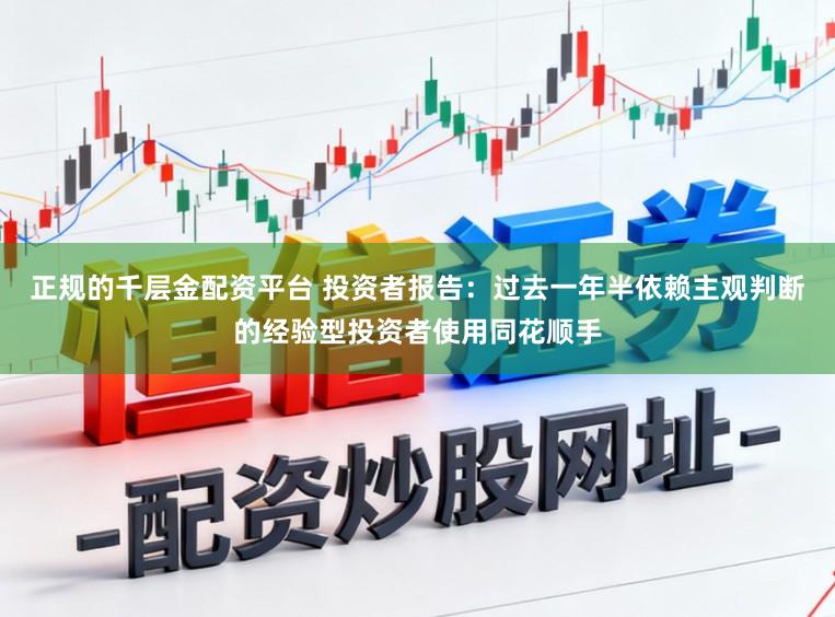 正规的千层金配资平台 投资者报告：过去一年半依赖主观判断的经验型投资者使用同花顺手