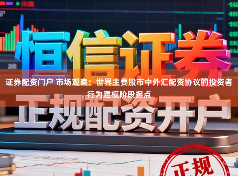 证券配资门户 市场观察：世界主要股市中外汇配资协议的投资者行为建模阶段拐点