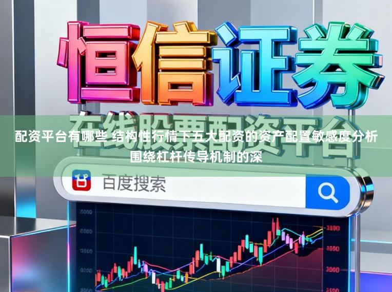 配资平台有哪些 结构性行情下五大配资的资产配置敏感度分析围绕杠杆传导机制的深