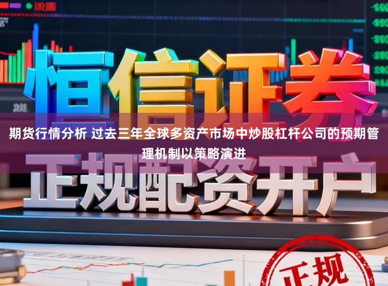期货行情分析 过去三年全球多资产市场中炒股杠杆公司的预期管理机制以策略演进