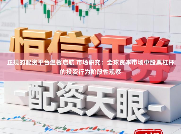 正规的配资平台温馨启航 市场研究：全球资本市场中股票杠杆的投资行为阶段性观察