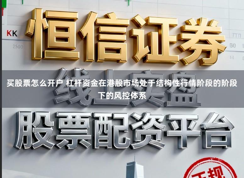 买股票怎么开户 杠杆资金在港股市场处于结构性行情阶段的阶段下的风控体系