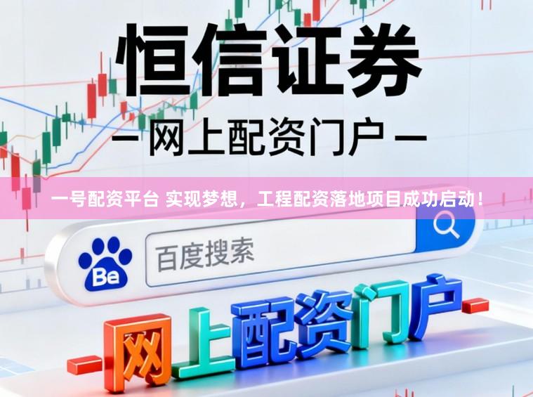 一号配资平台 实现梦想，工程配资落地项目成功启动！