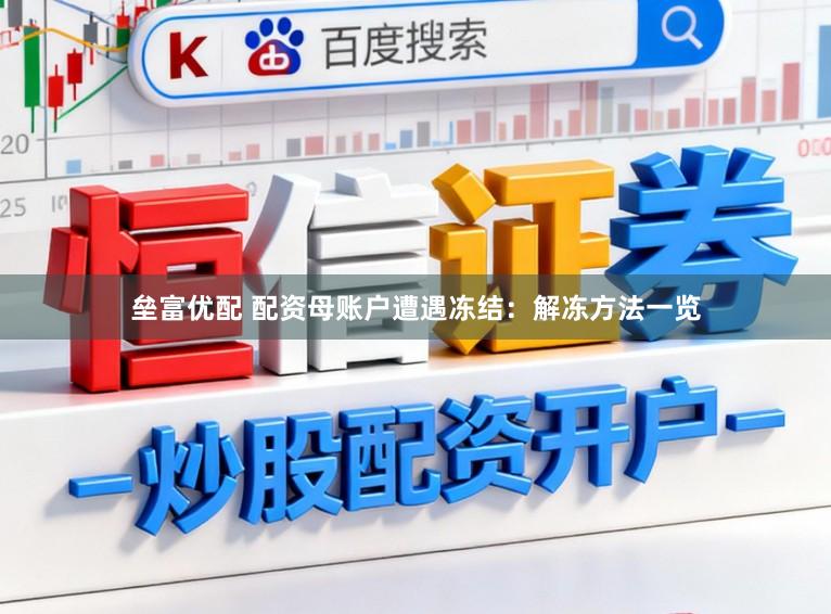 垒富优配 配资母账户遭遇冻结：解冻方法一览